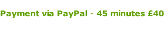 Payment via PayPal - 45 minutes £40